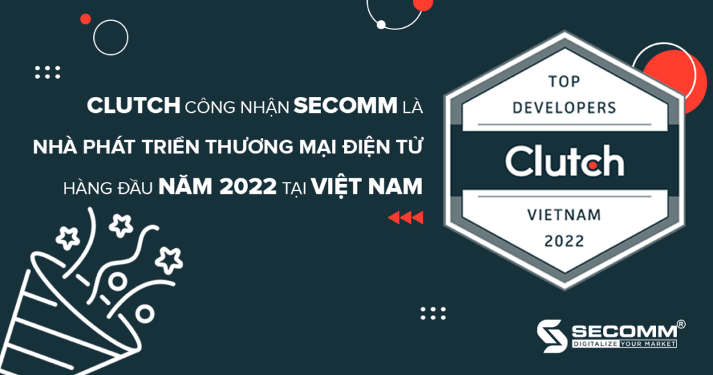 Clutch công nhận SECOMM là Nhà phát triển thương mại điện tử hàng đầu năm 2022 tại Việt Nam