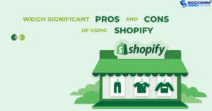 WEIGH UP SIGNIFICANT PROS AND CONS OF USING SHOPIFY IN 2022