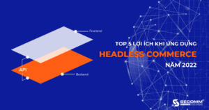 Top 5 lợi ích khi ứng dụng Headless Commerce năm 2022 - Lợi ích