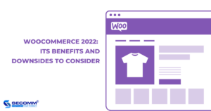 WOOCOMMERCE 2022: ITS BENEFITS AND DOWNSIDES TO CONSIDER