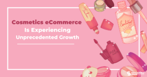Cosmetics eCommerce Is Experiencing Unprecedented Growth