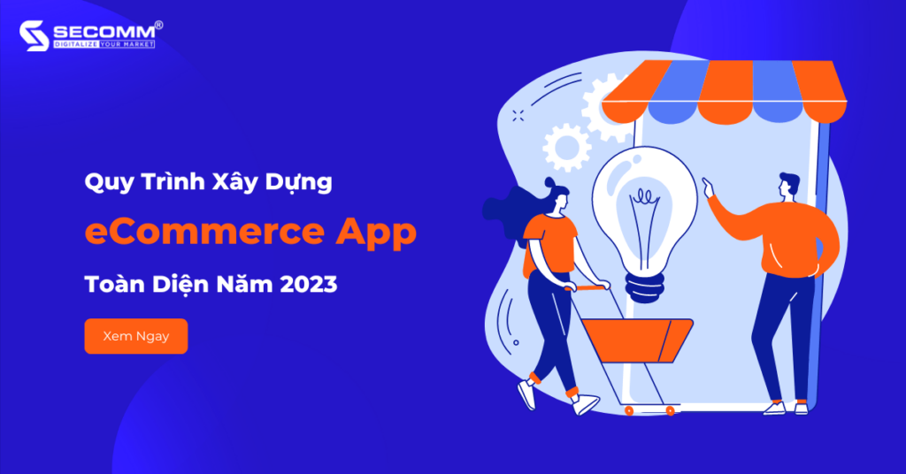Quy Trình Xây Dựng eCommerce App Toàn Diện Năm 2023
