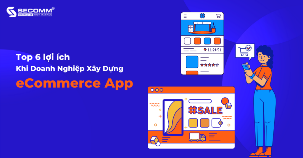 Top 6 Lợi Ích Khi Doanh Nghiệp Xây Dựng eCommerce App