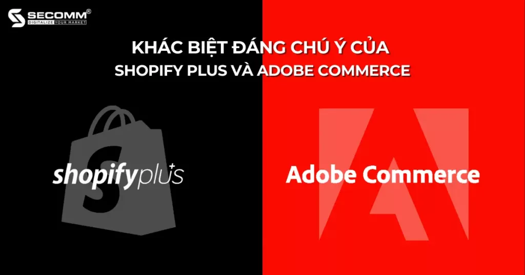 Khác Biệt Đáng Chú Ý Giữa Shopify Plus và Adobe Commerce