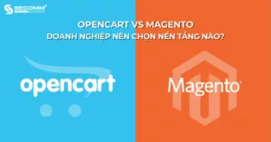 OpenCart vs Magento Doanh Nghiệp Nên Chọn Nền Tảng Nào