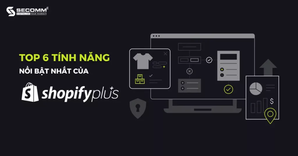 Top 6 Tính Năng Nổi Bật Nhất Của Shopify Plus