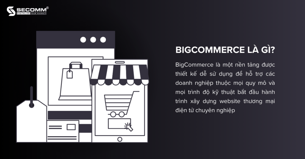 BigCommerce 2023 Chi Phí, Tính Năng, Ưu Nhược Điểm-BigCommerce là gì