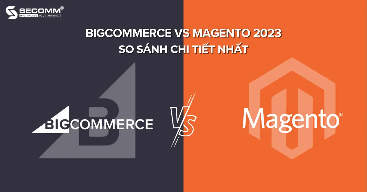 BigCommerce vs Magento 2023 So Sánh Chi Tiết Nhất