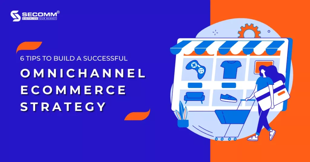 6 Tips to Build a Successful Omnichannel eCommerce Strategy