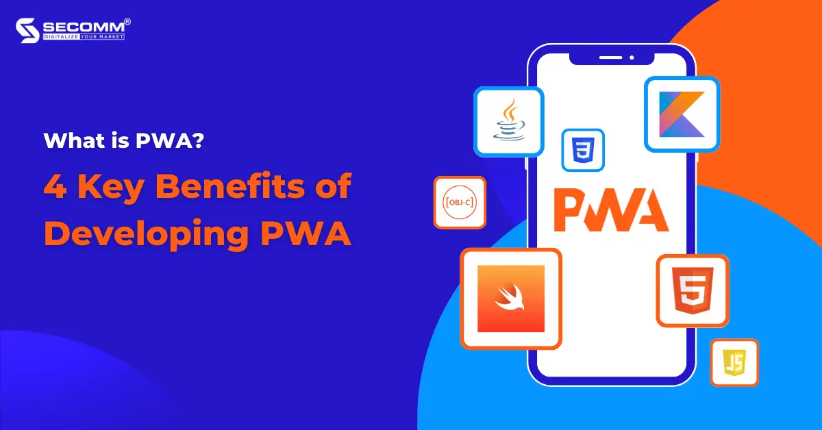 WHAT IS PWA? 4 KEY BENEFITS OF DEVELOPING PWA