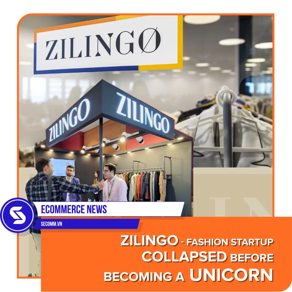 Tin tức thương mại điện tử - Zilingo - Startup thời trang chưa kịp hóa ‘kỳ lân’ đã lụi tàn - eCommerce news - Zilingo - Fashion startup collapsed before becoming a unicorn