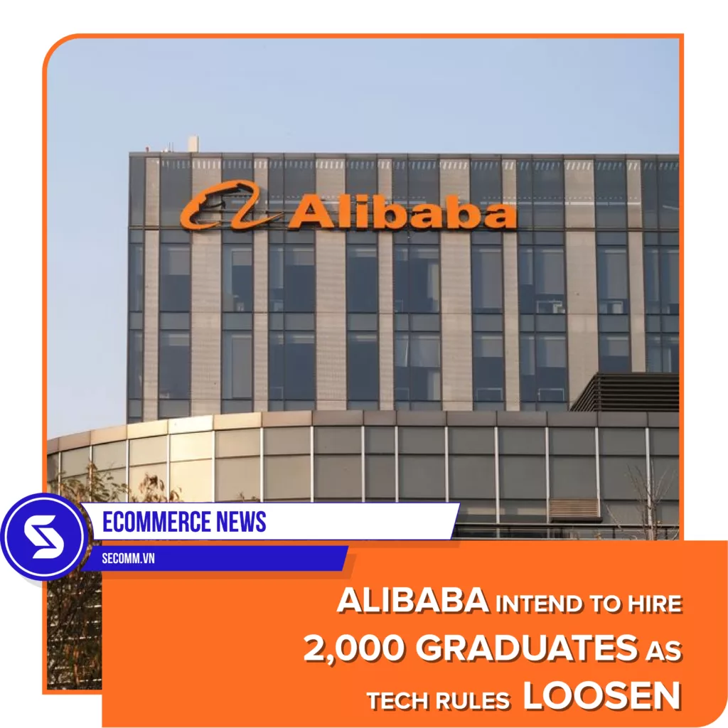 Tin tức thương mại điện tử - eCommerce News - Alibaba intend to hire 2,000 graduates as tech rules loosen - Alibaba sẽ thuê 2.000 sinh viên mới tốt nghiệp khi các quy tắc công