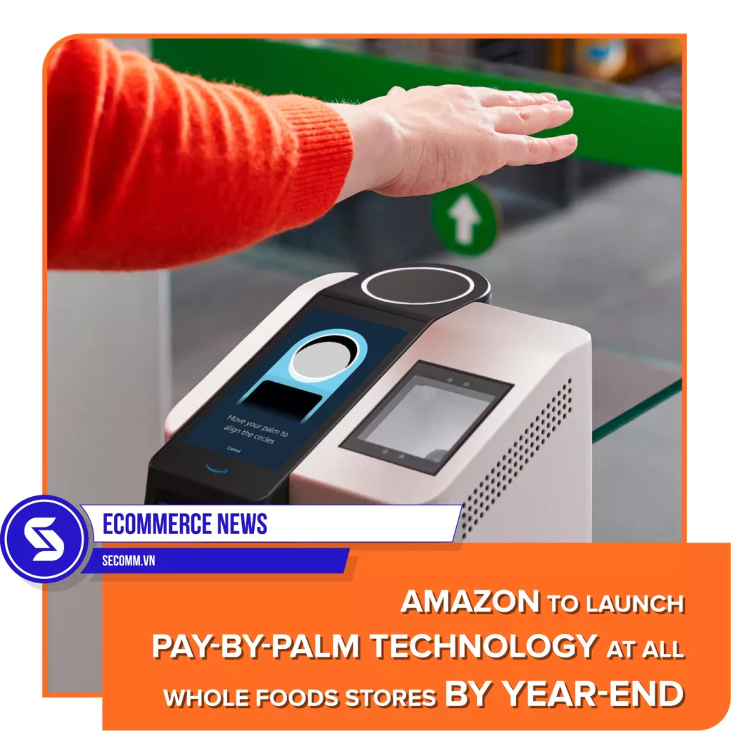 eCommerce News - Amazon to launch pay-by-palm technology at all Whole Foods stores by year-end - Tin tức thương mại điện tử - Amazon sắp ra mắt công nghệ thanh toán bằng lòng bàn tay tại Whole Foods