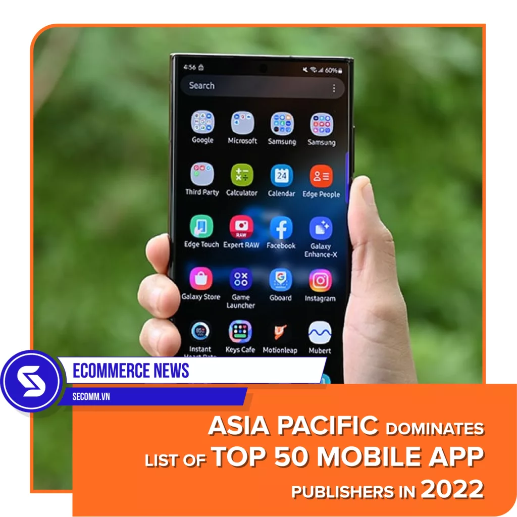 eCommerce News - Asia Pacific dominates list of top 50 mobile app publishers in 2022 - Tin tức thương mại điện tử - Châu Á Thái Bình Dương dẫn đầu danh sách 50 nhà xuất bản