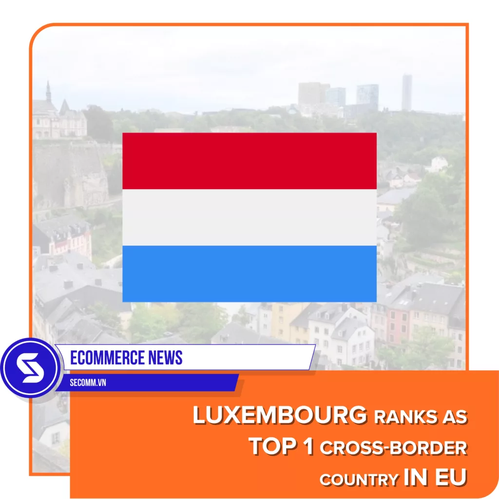 eCommerce News - Luxembourg ranks as top 1 cross-border country in EU - Tin tức thương mại điện tử - Luxembourg là quốc gia thương mại điện tử xuyên biên giới số 1 ChâueCommerce News - Luxembourg ranks as top 1 cross-border country in EU - Tin tức thương mại điện tử - Luxembourg là quốc gia thương mại điện tử xuyên biên giới số 1 Châu Âu