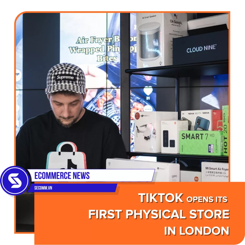 eCommerce News - TikTok opens its first physical store in London - Tin tức thương mại điện tử - TikTok khai trương cửa hàng vật lý đầu tiên tại London