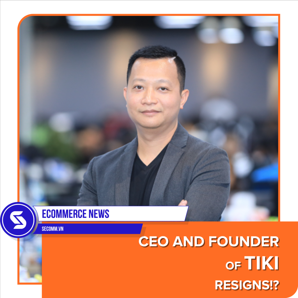 eCommerce news - Tin tức thương mại điện tử - CEO kiêm nhà sáng lập TIKI từ chức - CEO and founder of TIKI resigns