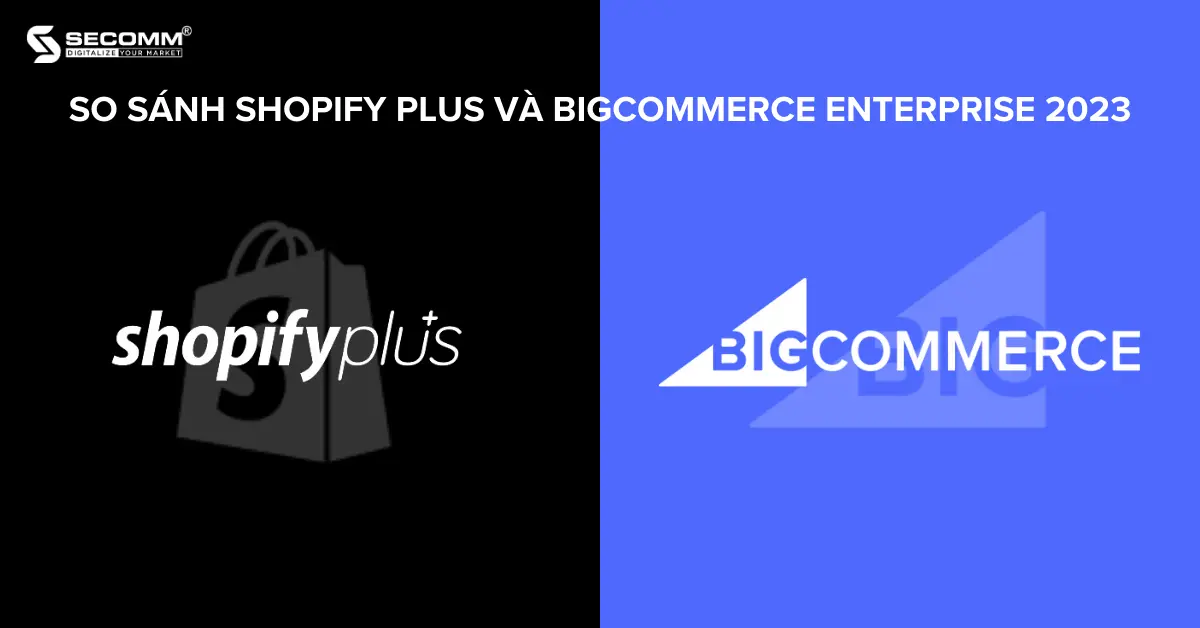 So Sánh Shopify Plus vs BigCommerce Enterprise 2023