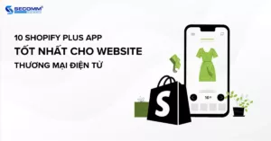 10 Shopify Plus App Tốt Nhất cho Website Thương Mại Điện Tử