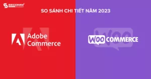 Adobe Commerce vs WooCommerce So sánh chi tiết năm 2023