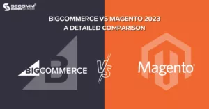 BigCommerce vs Magento 2023_ A Detailed Comparison