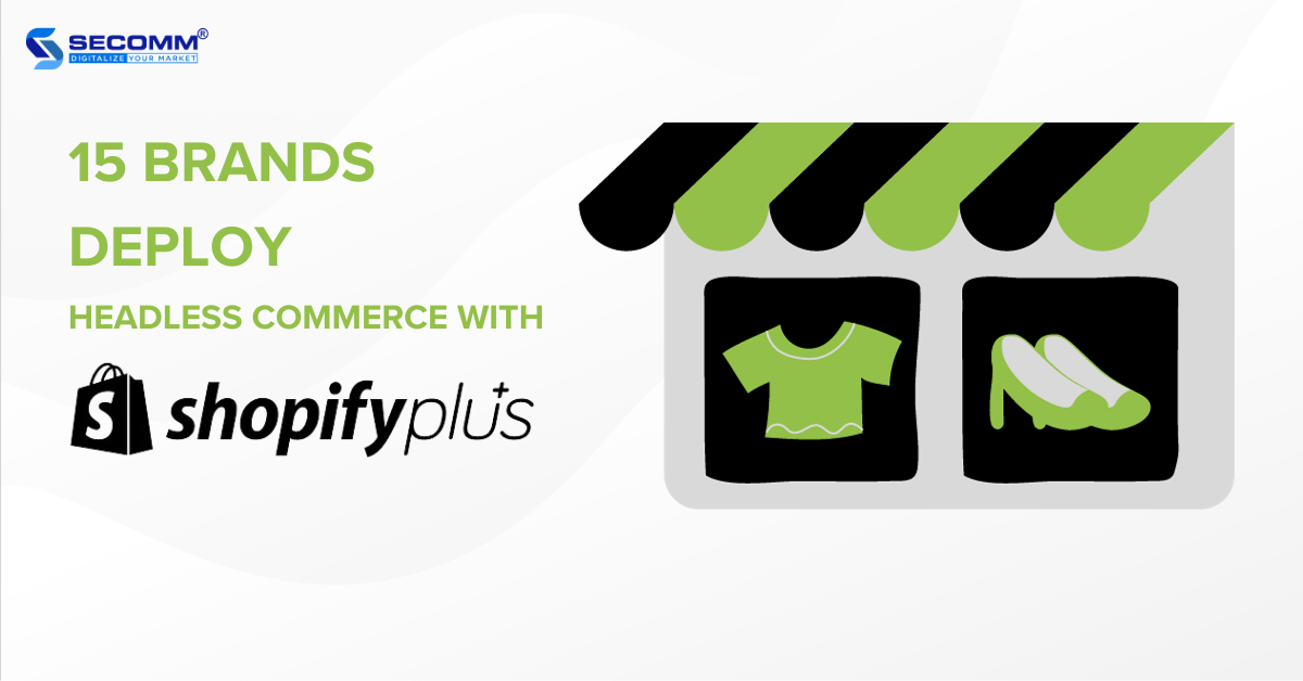 15 Brands Deploy Headless Commerce with Shopify Plus