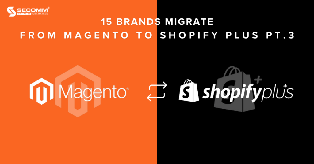 15 Brands Migrate from Magento to Shopify Plus Pt.3