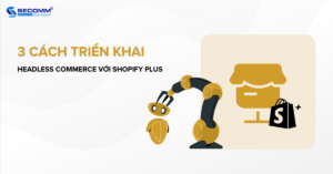 3 Cách Triển Khai Headless Commerce với Shopify Plus