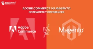 Adobe Commerce vs Magento Noteworthy Differences