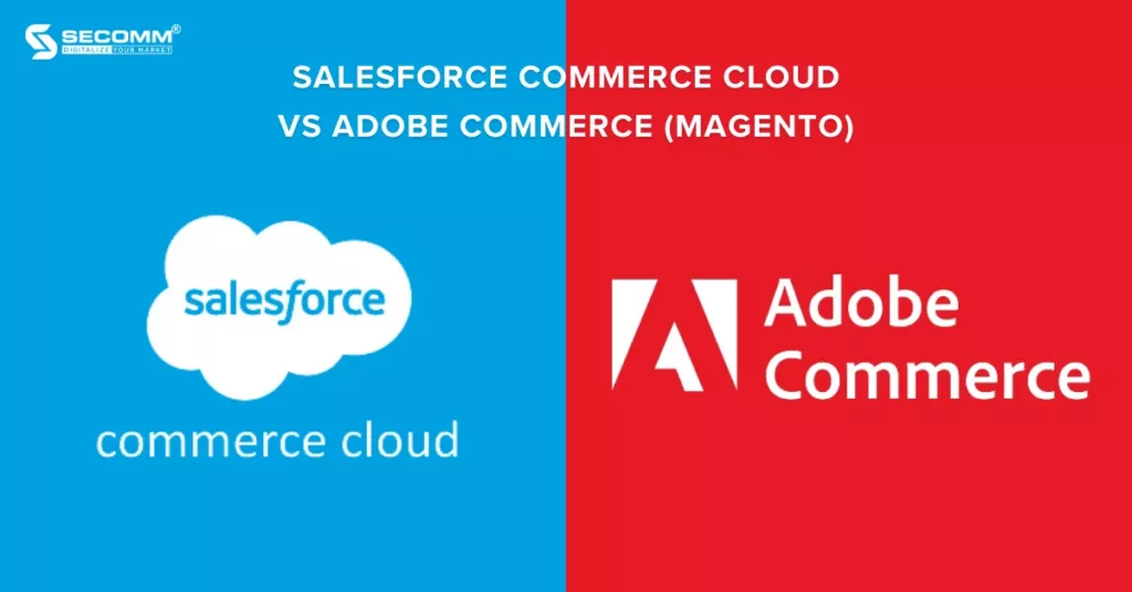 So sánh Salesforce Commerce Cloud vs Adobe Commerce (Magento)