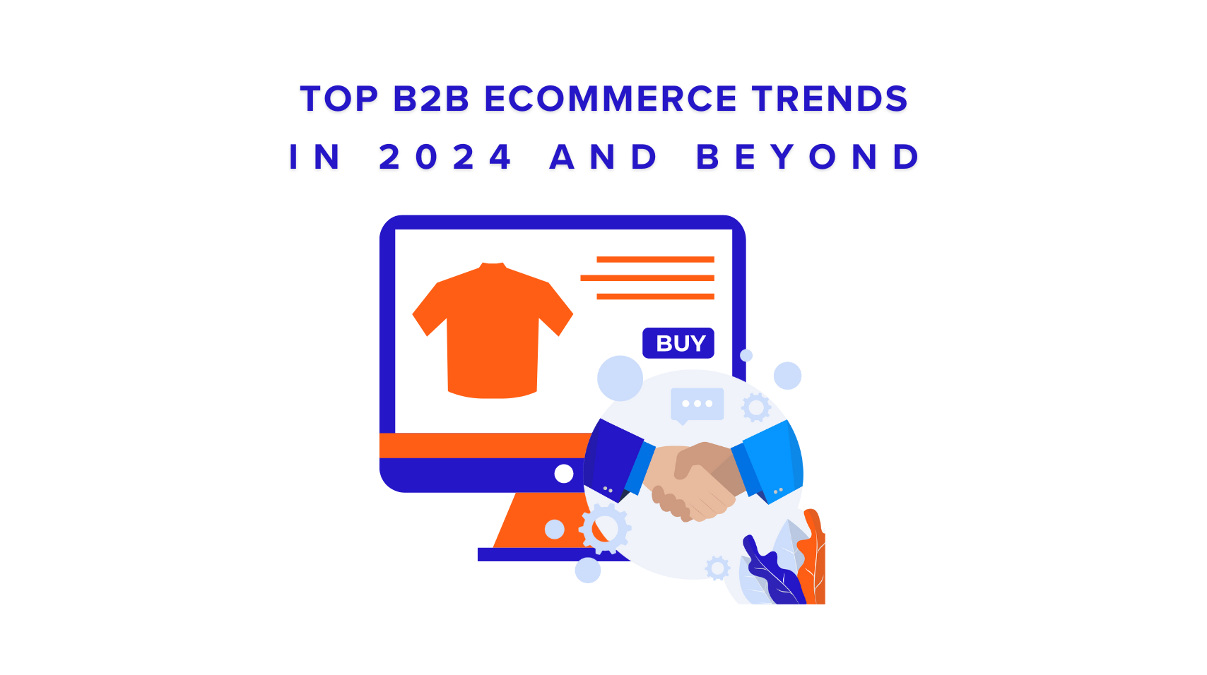TOP B2B ECOMMERCE TRENDS IN 2024 AND BEYOND