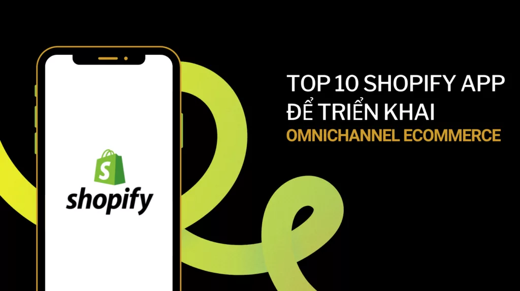 TOP 10 SHOPIFY APP ĐỂ TRIỂN KHAI OMNICHANNEL ECOMMERCE