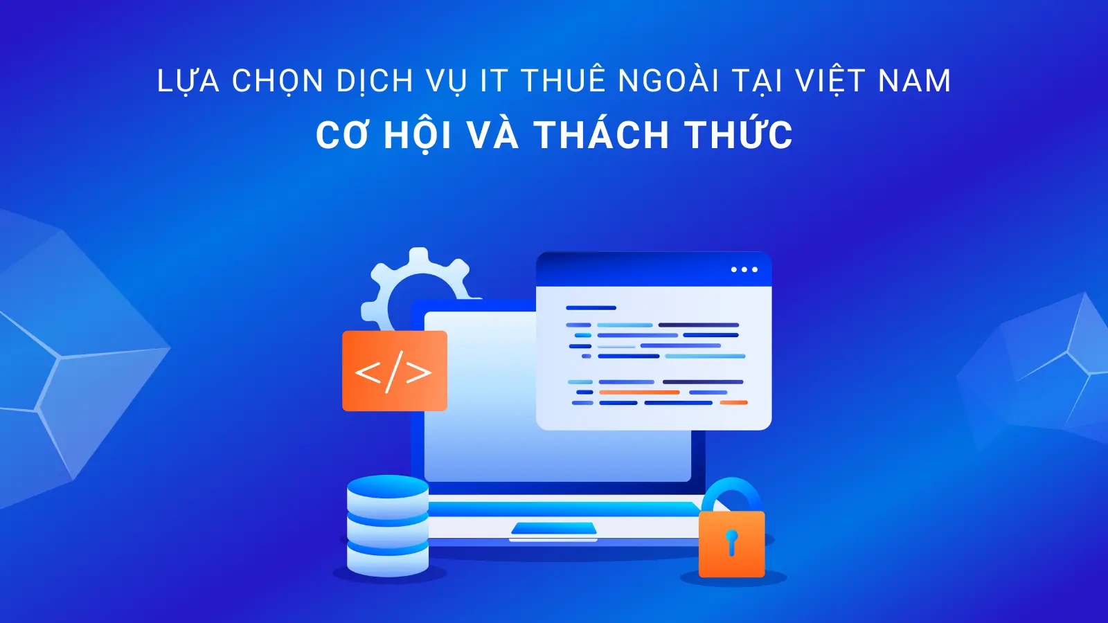 Lựa Chọn Dịch Vụ IT Thuê Ngoài Tại Việt Nam: Cơ Hội Và Thách Thức