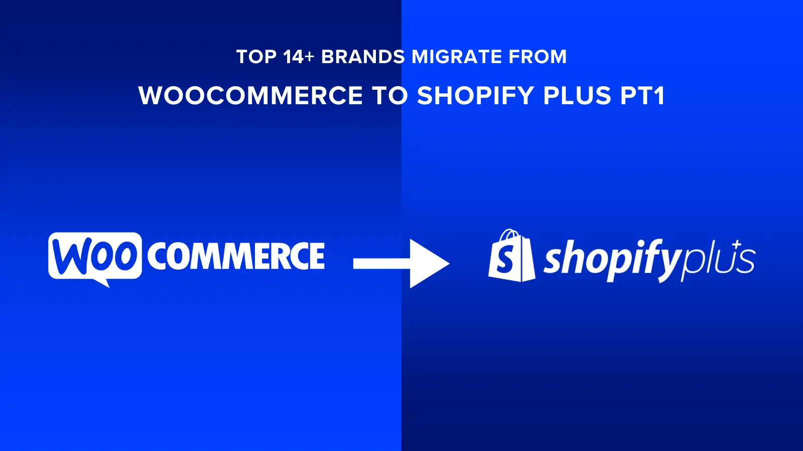 Top 14+ Brands Migrate from WooCommerce to Shopify Plus Pt1