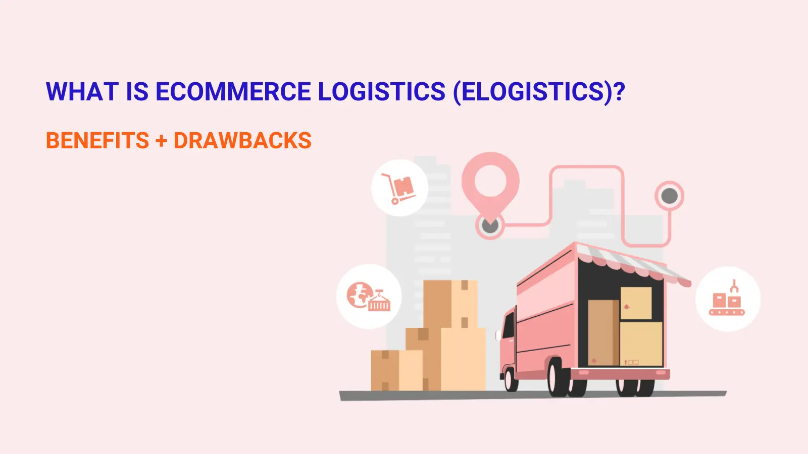 What Is eCommerce Logistics (eLogistics)? Benefits + Drawbacks