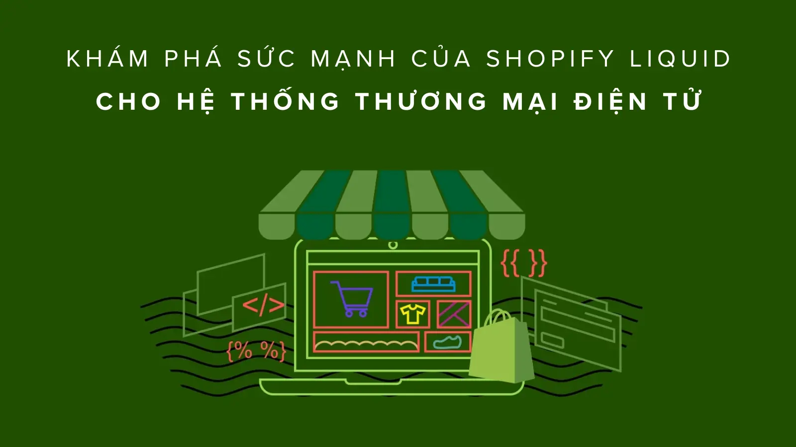 KHÁM PHÁ SỨC MẠNH CỦA SHOPIFY LIQUID CHO HỆ THỐNG THƯƠNG MẠI ĐIỆN TỬ