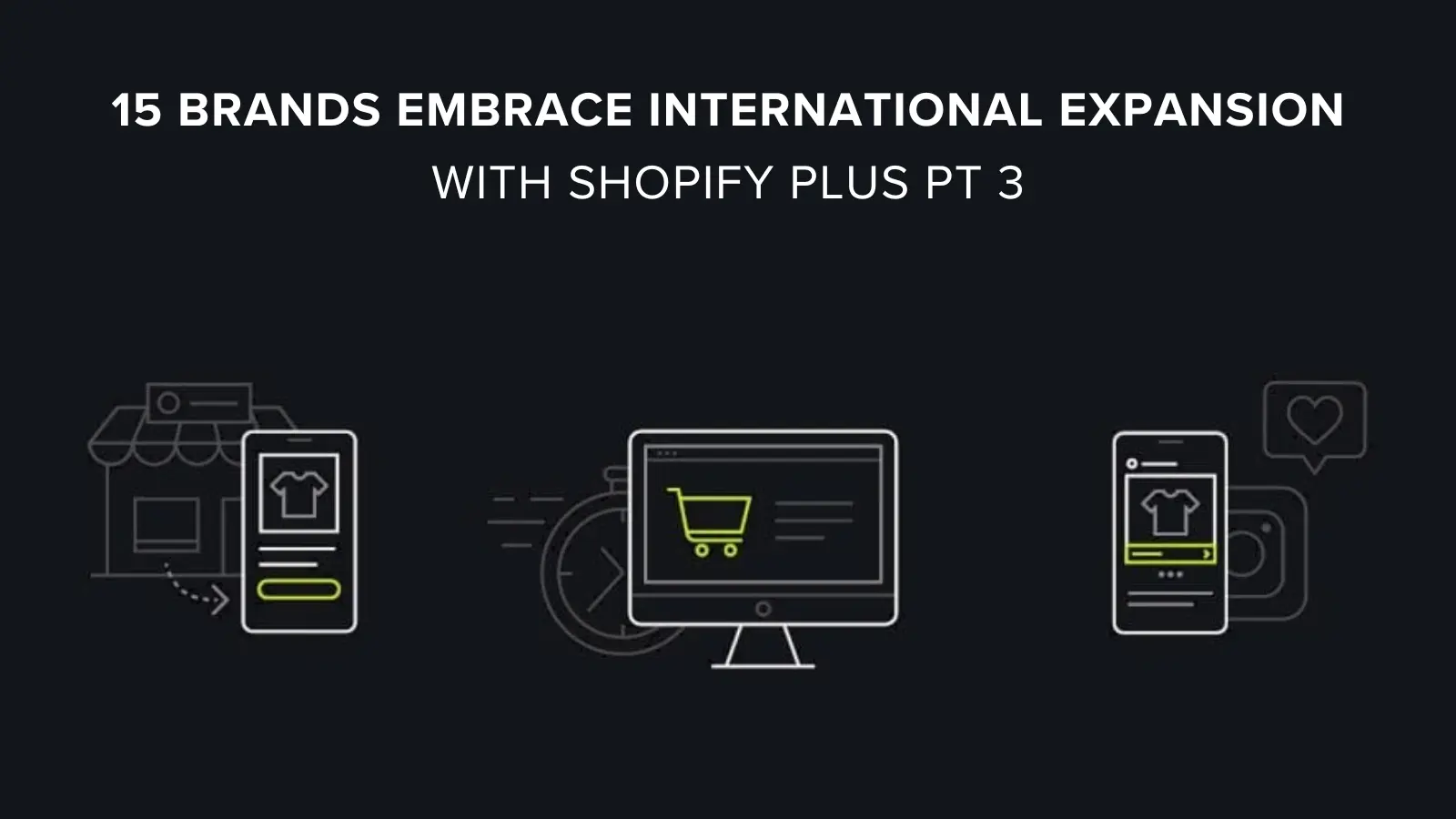 15 Brands Adopt International Expansion With Shopify Plus Pt 3