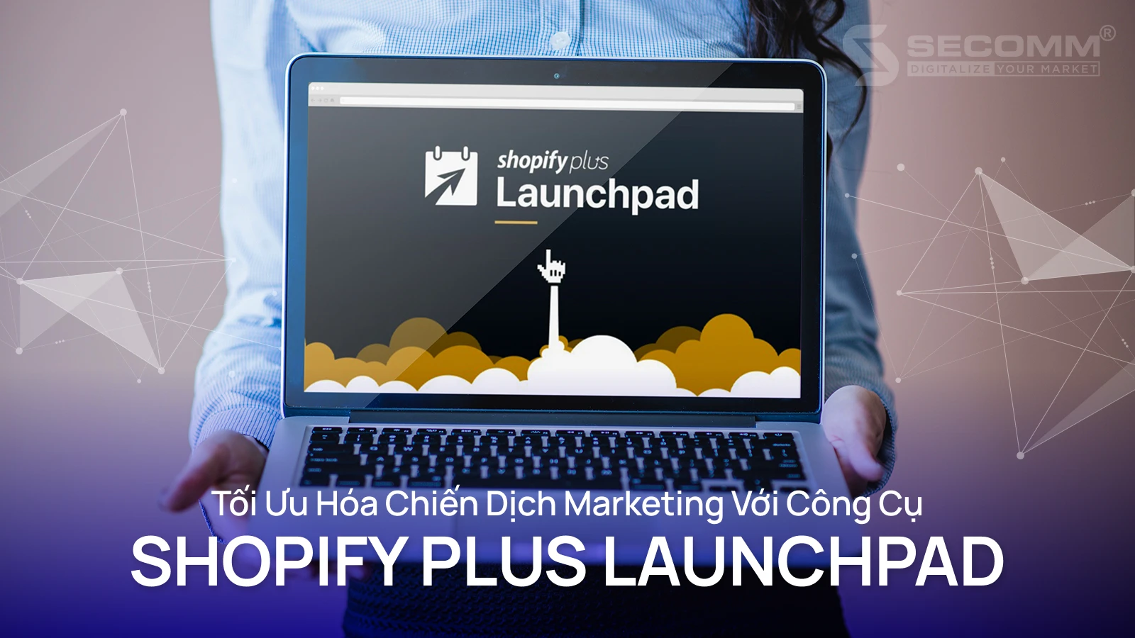 Tối Ưu Hoá Chiến Dịch Marketing Với Công Cụ Shopify LaunchPad