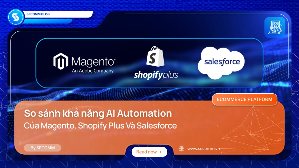 So sánh khả năng AI Automation của Magento, Shopify Plus và Salesforce cho Doanh nghiệp